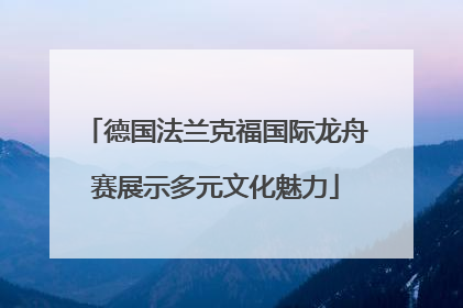 德国法兰克福国际龙舟赛展示多元文化魅力