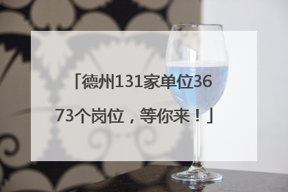 德州131家单位3673个岗位，等你来！