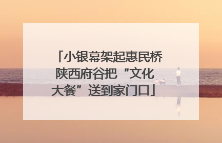 小银幕架起惠民桥 陕西府谷把“文化大餐”送到家门口