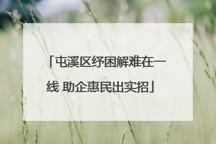 屯溪区纾困解难在一线 助企惠民出实招