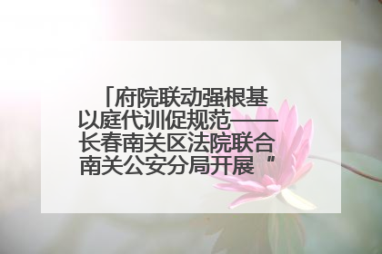 府院联动强根基 以庭代训促规范——长春南关区法院联合南关公安分局开展“以庭代训”