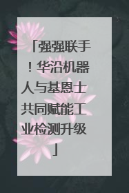 强强联手！华沿机器人与基恩士共同赋能工业检测升级