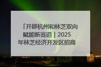 开辟杭州和林芝双向赋能新赛道｜2025年林芝经济开发区招商引资（杭州）推介展销活动在杭举办