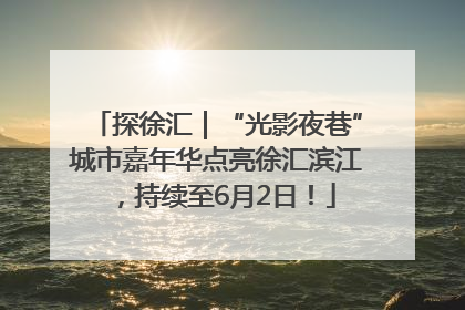 探徐汇｜“光影夜巷”城市嘉年华点亮徐汇滨江，持续至6月2日！