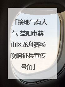 接地气有人气 益阳市赫山区龙舟赛场吹响征兵宣传号角