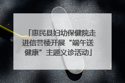 惠民县妇幼保健院走进信誉楼开展“端午送健康”主题义诊活动