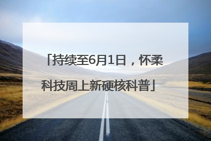 持续至6月1日，怀柔科技周上新硬核科普