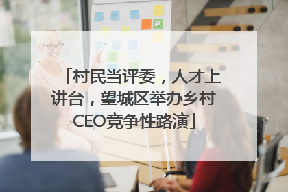 村民当评委，人才上讲台，望城区举办乡村CEO竞争性路演