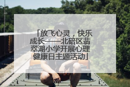 放飞心灵，快乐成长——北碚区翡翠湖小学开展心理健康日主题活动