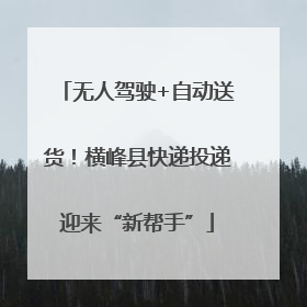 无人驾驶+自动送货！横峰县快递投递迎来“新帮手”