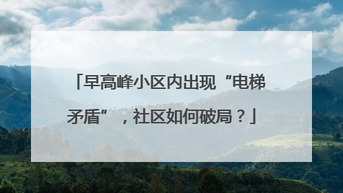 早高峰小区内出现“电梯矛盾”，社区如何破局？