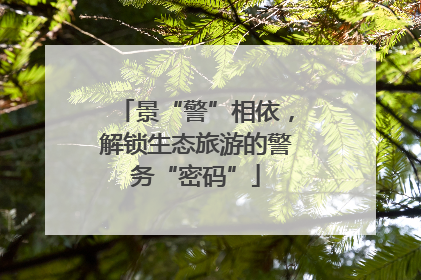 景“警”相依，解锁生态旅游的警务“密码”