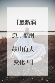 最新消息：福州鼓山有大变化！
