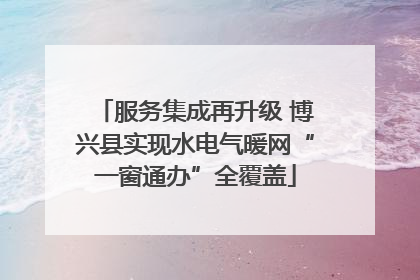 服务集成再升级 博兴县实现水电气暖网“一窗通办”全覆盖