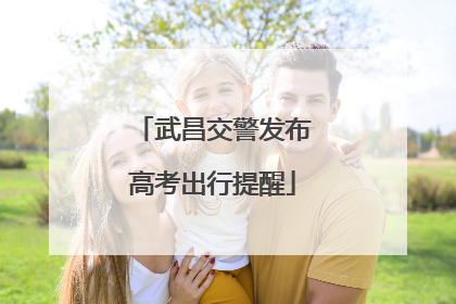 武昌交警发布高考出行提醒