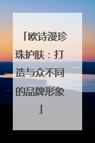 欧诗漫珍珠护肤：打造与众不同的品牌形象
