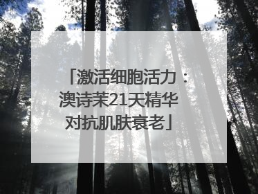 激活细胞活力：澳诗茉21天精华对抗肌肤衰老