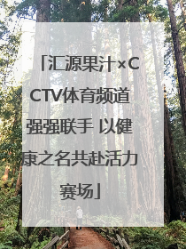 汇源果汁×CCTV体育频道强强联手 以健康之名共赴活力赛场