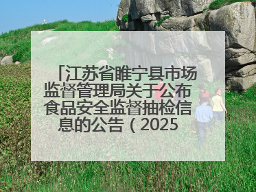江苏省睢宁县市场监督管理局关于公布食品安全监督抽检信息的公告（2025年第2期）