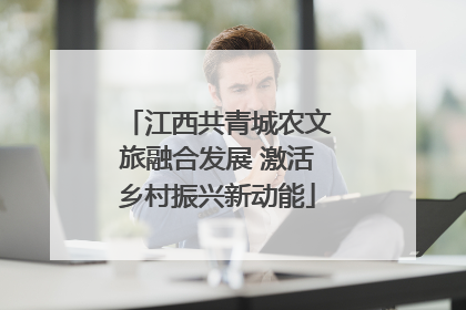 江西共青城农文旅融合发展 激活乡村振兴新动能