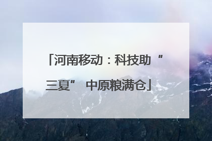 河南移动：科技助“三夏” 中原粮满仓