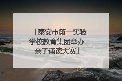 泰安市第一实验学校教育集团举办亲子诵读大赛
