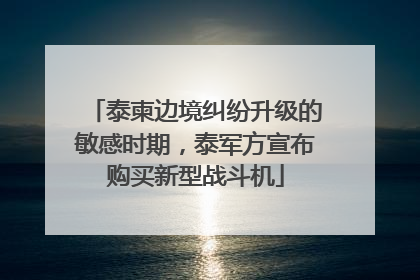 泰柬边境纠纷升级的敏感时期，泰军方宣布购买新型战斗机