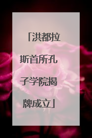 洪都拉斯首所孔子学院揭牌成立