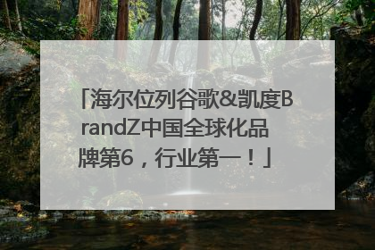 海尔位列谷歌&凯度BrandZ中国全球化品牌第6，行业第一！