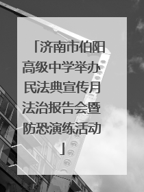 济南市伯阳高级中学举办民法典宣传月法治报告会暨防恐演练活动