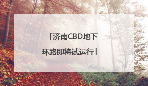 济南CBD地下环路即将试运行