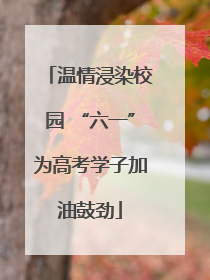 温情浸染校园 “六一”为高考学子加油鼓劲