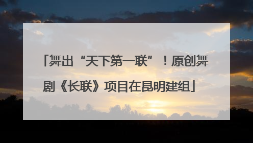舞出“天下第一联”！原创舞剧《长联》项目在昆明建组