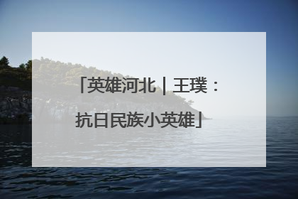 英雄河北｜王璞：抗日民族小英雄