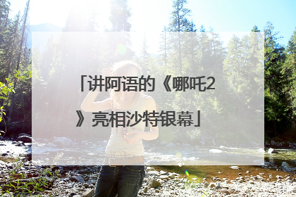 讲阿语的《哪吒2》亮相沙特银幕