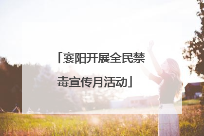 襄阳开展全民禁毒宣传月活动