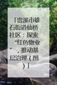 贵溪市雄石街道仙桥社区：探索“红色物业”，推动基层治理（图）