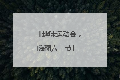 趣味运动会，嗨翻六一节