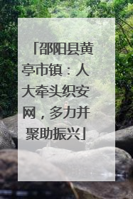 邵阳县黄亭市镇：人大牵头织安网，多力并聚助振兴