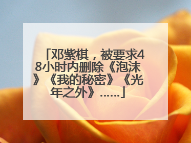 邓紫棋，被要求48小时内删除《泡沫》《我的秘密》《光年之外》……