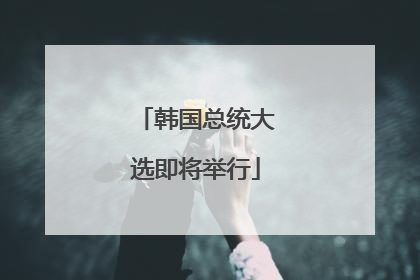 韩国总统大选即将举行