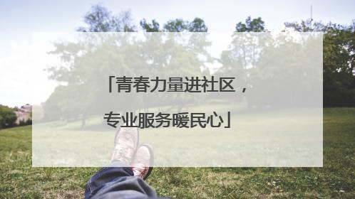 青春力量进社区，专业服务暖民心