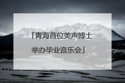 青海首位美声博士举办毕业音乐会