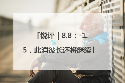 锐评｜8.8：-1.5，此消彼长还将继续