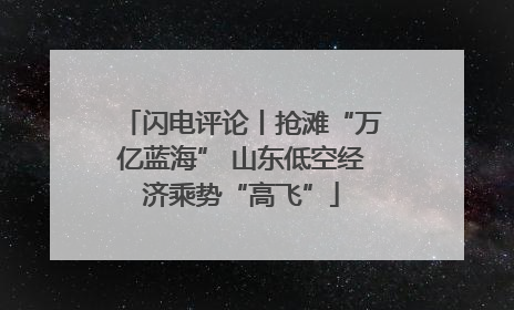 闪电评论丨抢滩“万亿蓝海” 山东低空经济乘势“高飞”