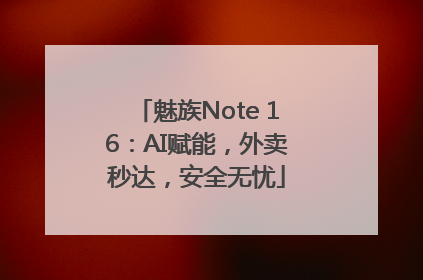 魅族Note 16：AI赋能，外卖秒达，安全无忧