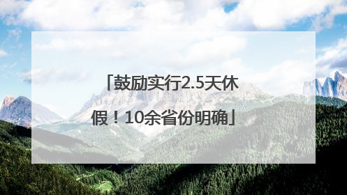 鼓励实行2.5天休假！10余省份明确