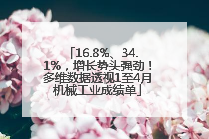 16.8%、34.1%，增长势头强劲！多维数据透视1至4月机械工业成绩单