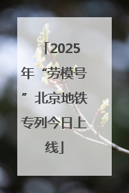 2025年“劳模号”北京地铁专列今日上线