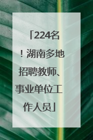 224名！湖南多地招聘教师、事业单位工作人员